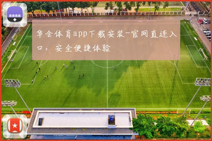 华会体育app下载安装-官网直连入口，安全便捷体验
