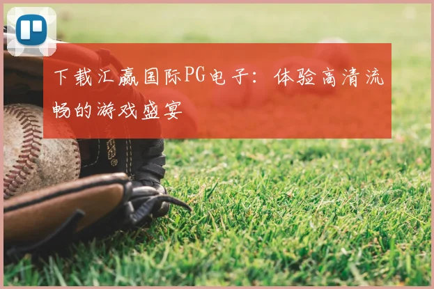 下载汇赢国际PG电子：体验高清流畅的游戏盛宴