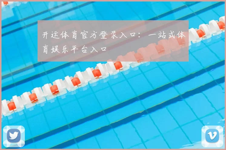 开运体育官方登录入口：一站式体育娱乐平台入口