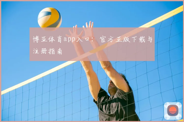 博亚体育app入口：官方正版下载与注册指南