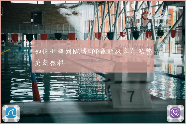如何升级到欧博app最新版本？完整更新教程