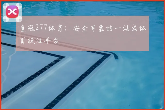 皇冠277体育:安全可靠的一站式体育投注平台