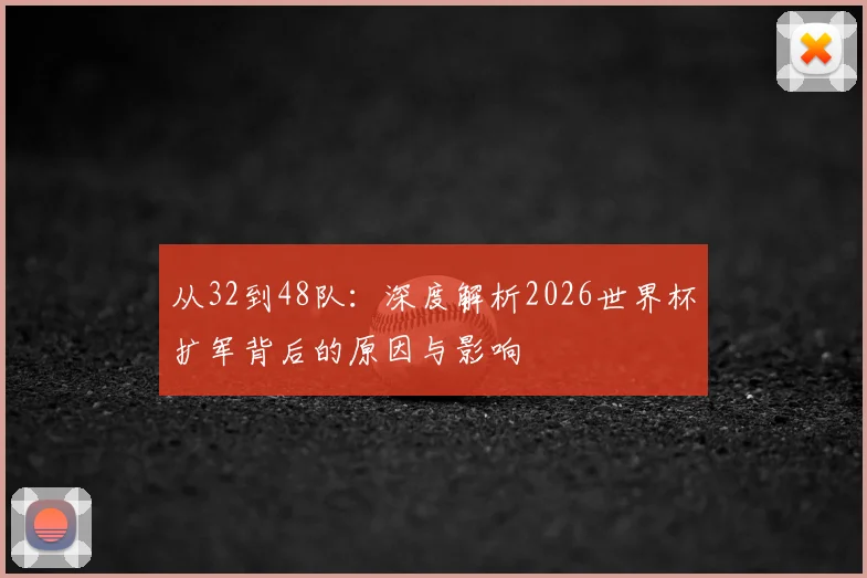 从32到48队：深度解析2026世界杯扩军背后的原因与影响
